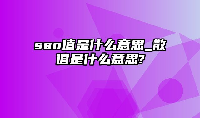 san值是什么意思_散值是什么意思?