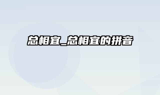 总相宜_总相宜的拼音