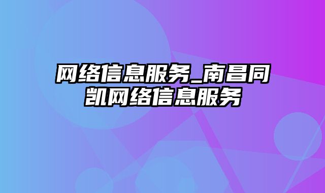 网络信息服务_南昌同凯网络信息服务