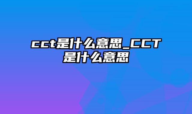 cct是什么意思_CCT是什么意思