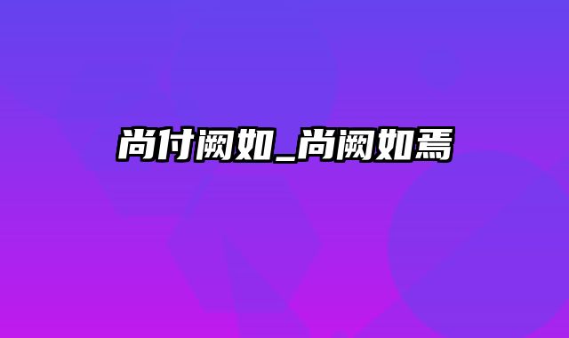 尚付阙如_尚阙如焉