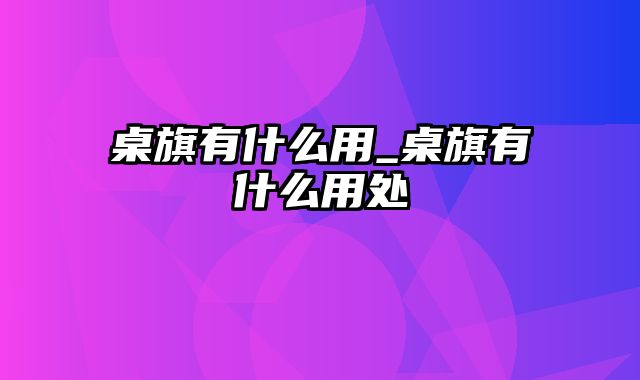 桌旗有什么用_桌旗有什么用处