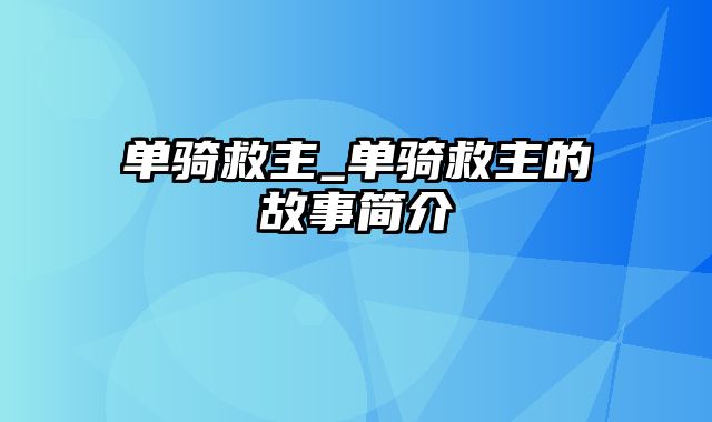 单骑救主_单骑救主的故事简介