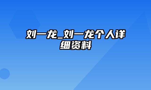 刘一龙_刘一龙个人详细资料