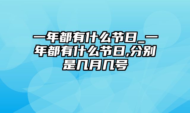 一年都有什么节日_一年都有什么节日,分别是几月几号