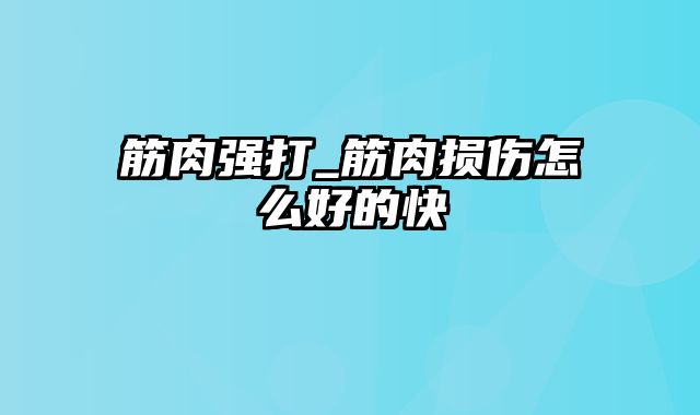 筋肉强打_筋肉损伤怎么好的快