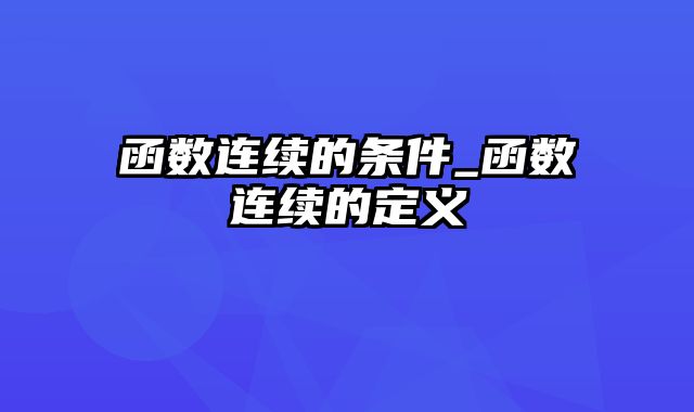 函数连续的条件_函数连续的定义