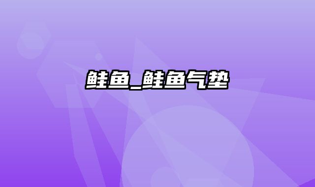 鲑鱼_鲑鱼气垫