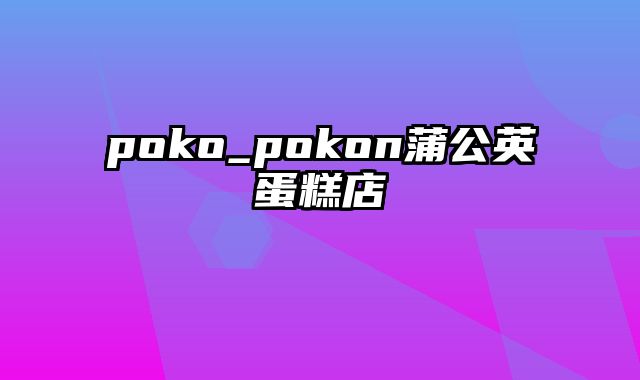 poko_pokon蒲公英蛋糕店