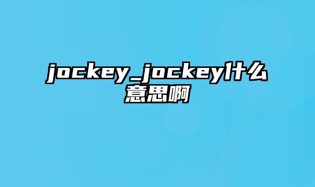 jockey_jockey什么意思啊