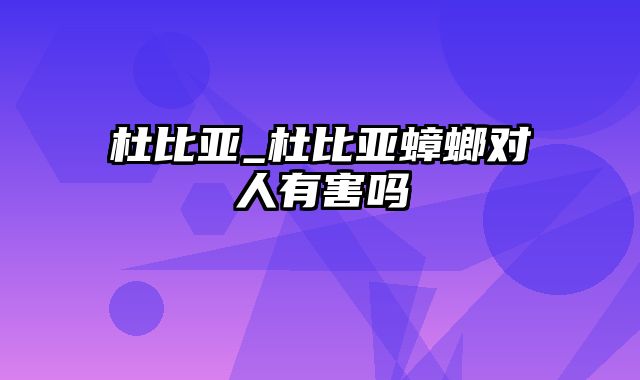 杜比亚_杜比亚蟑螂对人有害吗