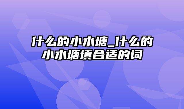 什么的小水塘_什么的小水塘填合适的词