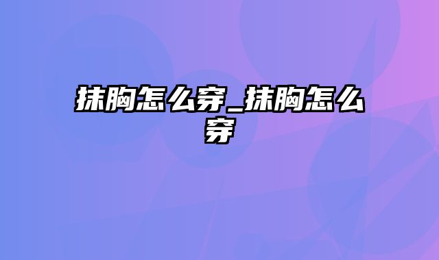 抹胸怎么穿_抹胸怎么穿