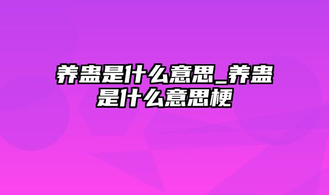 养蛊是什么意思_养蛊是什么意思梗