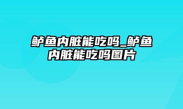 鲈鱼内脏能吃吗_鲈鱼内脏能吃吗图片