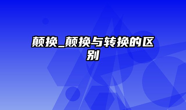 颠换_颠换与转换的区别