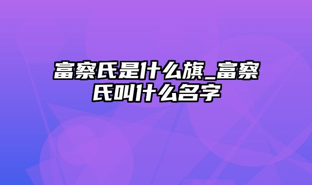 富察氏是什么旗_富察氏叫什么名字