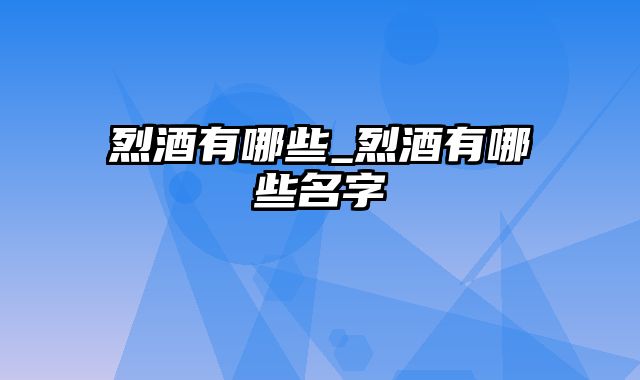 烈酒有哪些_烈酒有哪些名字