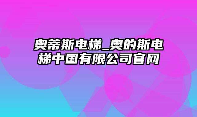 奥蒂斯电梯_奥的斯电梯中国有限公司官网