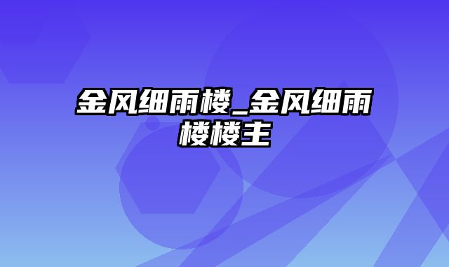 金风细雨楼_金风细雨楼楼主