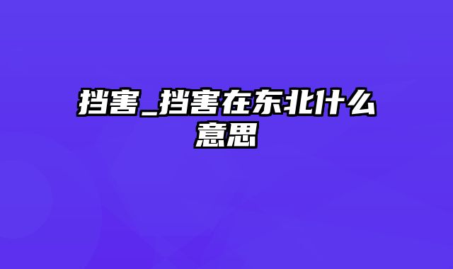 挡害_挡害在东北什么意思