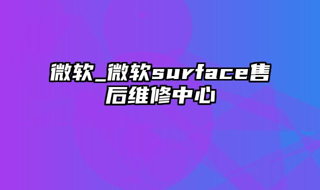 微软_微软surface售后维修中心