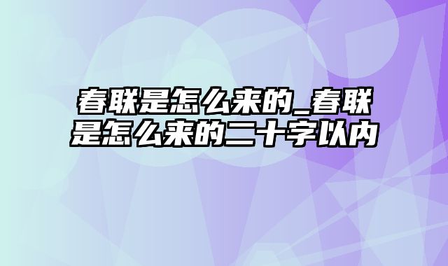 春联是怎么来的_春联是怎么来的二十字以内