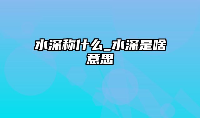 水深称什么_水深是啥意思