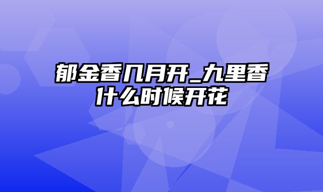 郁金香几月开_九里香什么时候开花