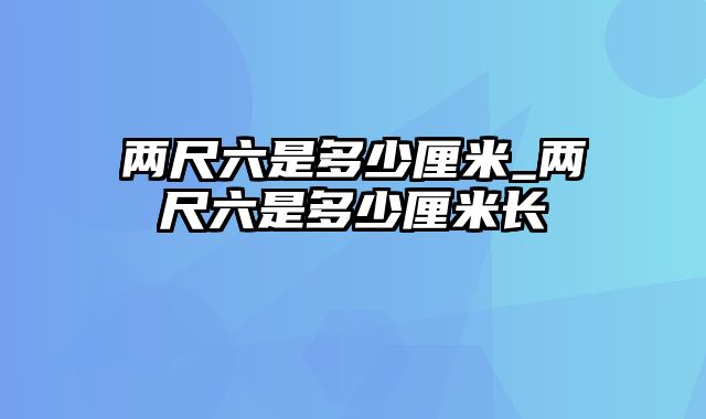 两尺六是多少厘米_两尺六是多少厘米长