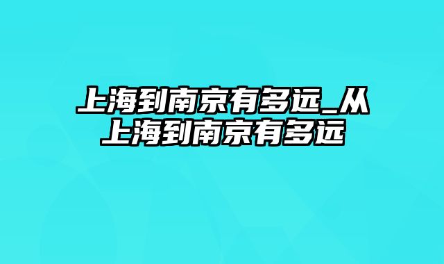 上海到南京有多远_从上海到南京有多远