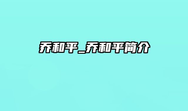 乔和平_乔和平简介