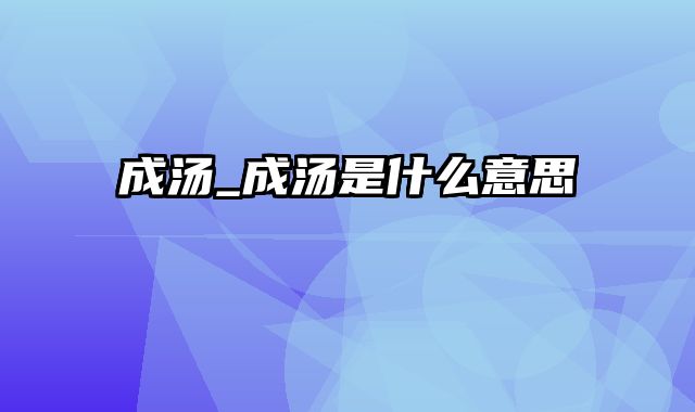 成汤_成汤是什么意思