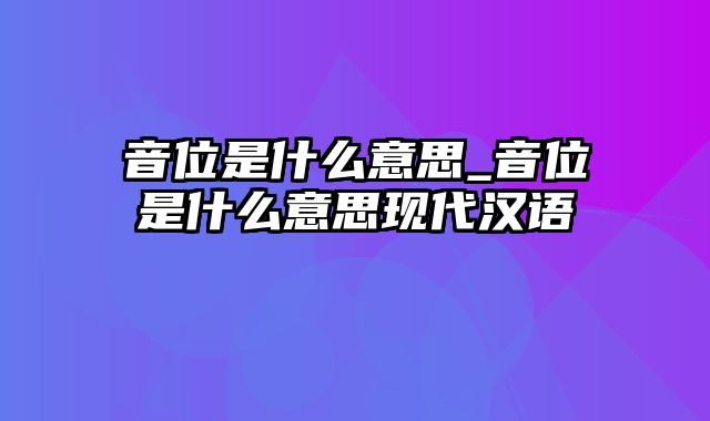 音位是什么意思_音位是什么意思现代汉语