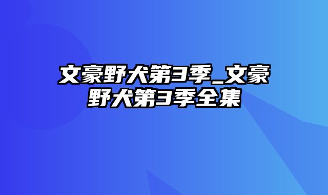 文豪野犬第3季_文豪野犬第3季全集