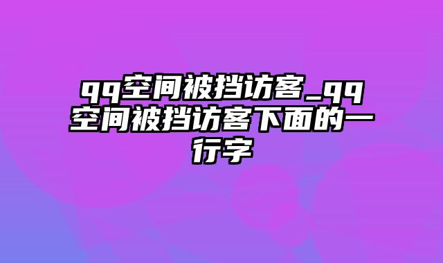 qq空间被挡访客_qq空间被挡访客下面的一行字