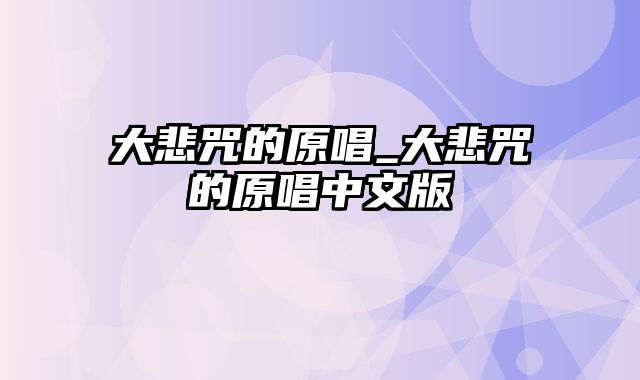 大悲咒的原唱_大悲咒的原唱中文版