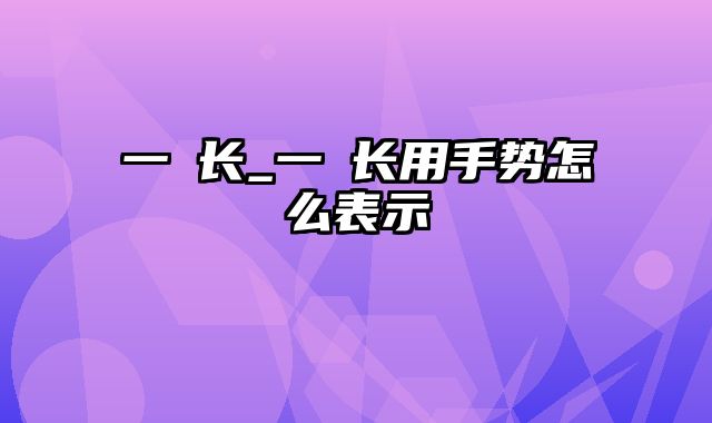 一拃长_一拃长用手势怎么表示