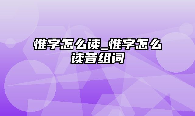 惟字怎么读_惟字怎么读音组词