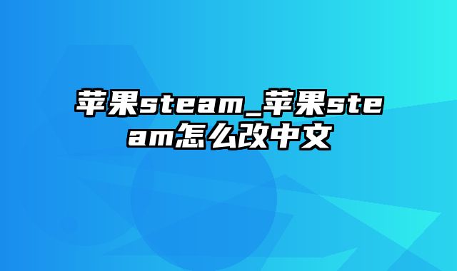 苹果steam_苹果steam怎么改中文