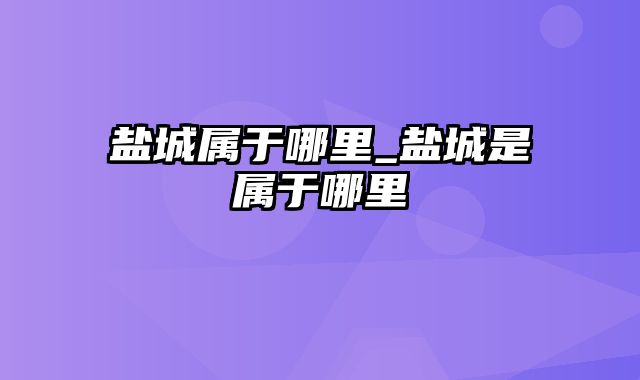 盐城属于哪里_盐城是属于哪里