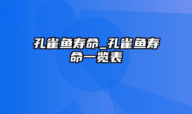 孔雀鱼寿命_孔雀鱼寿命一览表