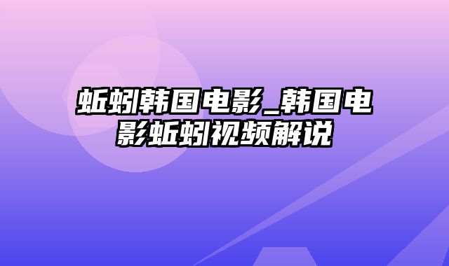 蚯蚓韩国电影_韩国电影蚯蚓视频解说