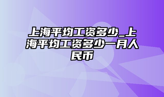 上海平均工资多少_上海平均工资多少一月人民币