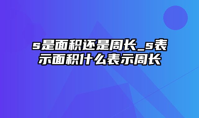 s是面积还是周长_s表示面积什么表示周长