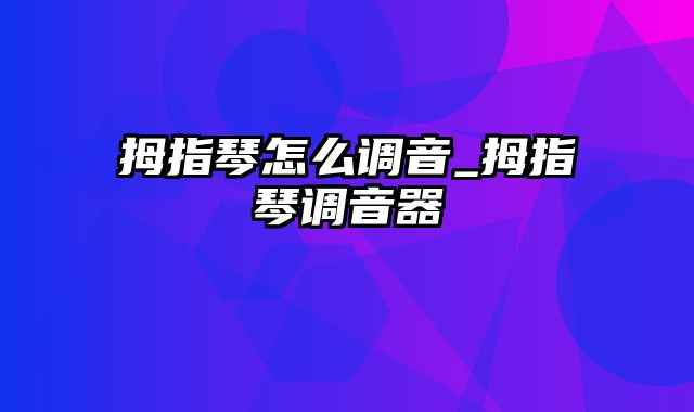 拇指琴怎么调音_拇指琴调音器