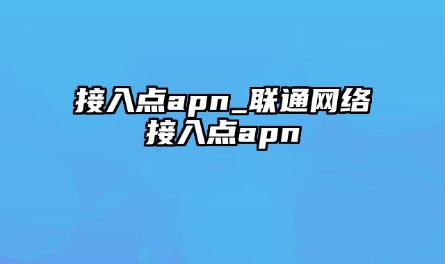 接入点apn_联通网络接入点apn