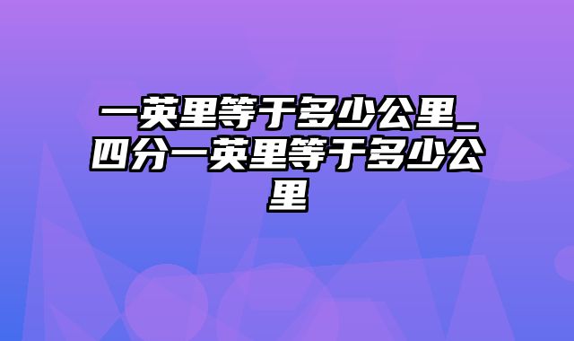 一英里等于多少公里_四分一英里等于多少公里