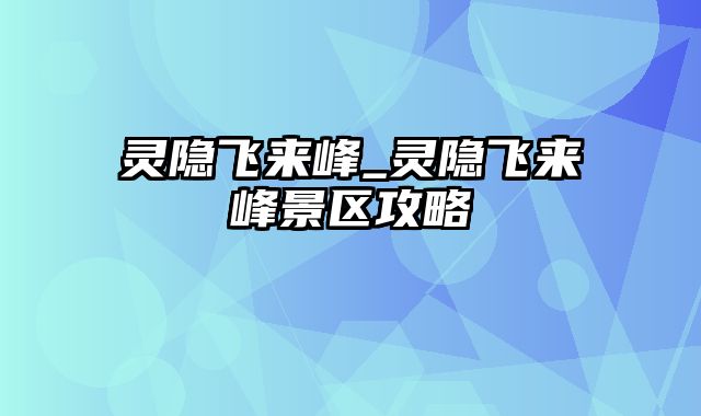 灵隐飞来峰_灵隐飞来峰景区攻略