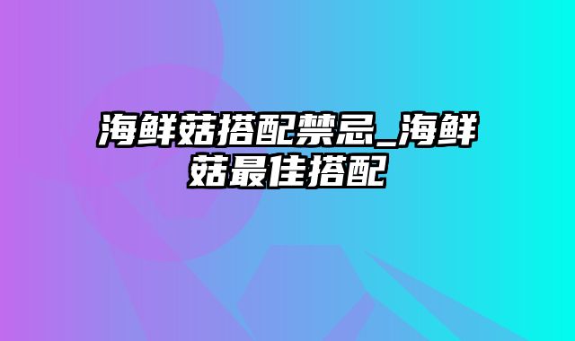 海鲜菇搭配禁忌_海鲜菇最佳搭配